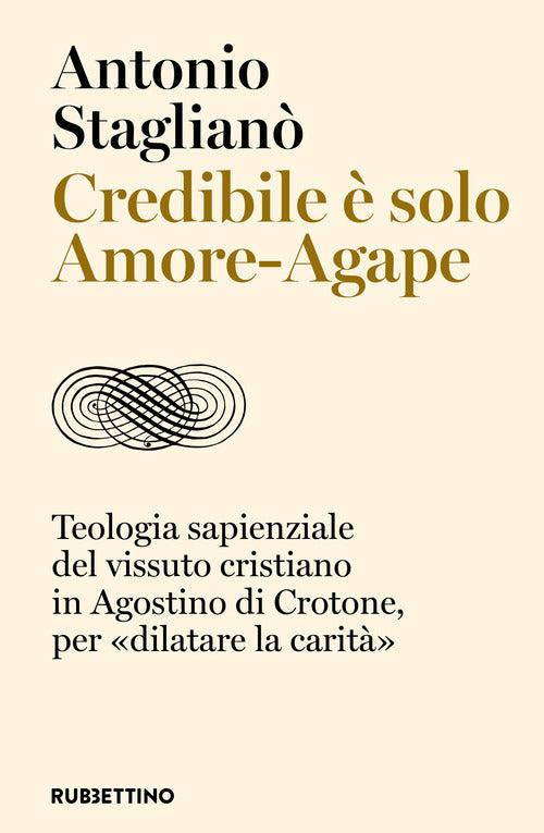 Credibile è solo Amore-Agape. Teologia sapienziale del vissuto cristiano in Agostino di Crotone, per «dilatare la carità»