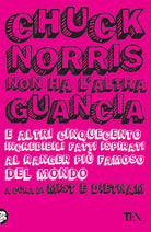 Chuck Norris non ha l'altra guancia e altri cinquecento incredibili fatti ispirati al ranger pi famoso del mondo