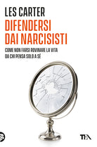 Difendersi dai narcisisti. Come non farsi rovinare la vita da chi pensa solo a se stesso