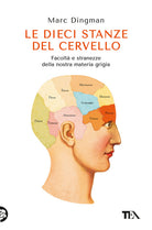 Le dieci stanze del cervello. Facolt e stranezze della nostra materia grigia
