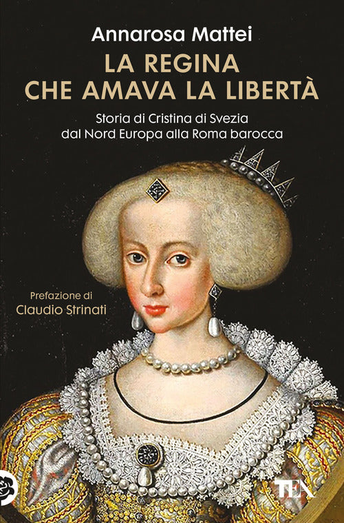 La regina che amava la libert. Storia di Cristina di Svezia dal Nord Europa alla Roma barocca