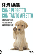 Cane perfetto con tanto affetto. Il metodo gentile per addestrare un cucciolo felice