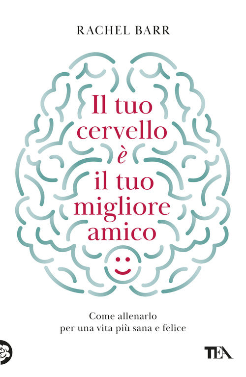 Il tuo cervello il tuo migliore amico. Come allenarlo per una vita pi sana e felice