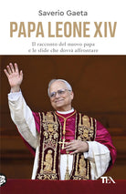 Papa Leone XIV. Il racconto del nuovo papa e le sfide che dovrà affrontare