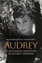 Audrey. La biografia definitiva di Audrey Hepburn