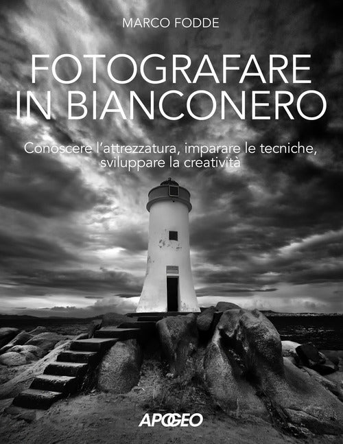 Fotografare in bianconero. Conoscere l'attrezzatura, imparare le tecniche, sviluppare la creativit