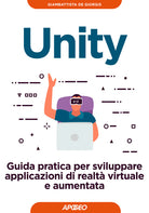 Unity. Guida pratica per sviluppare applicazioni di realtà virtuale e aumentata