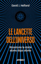 Le lancette dell'universo. Ricostruire la storia atomo dopo atomo