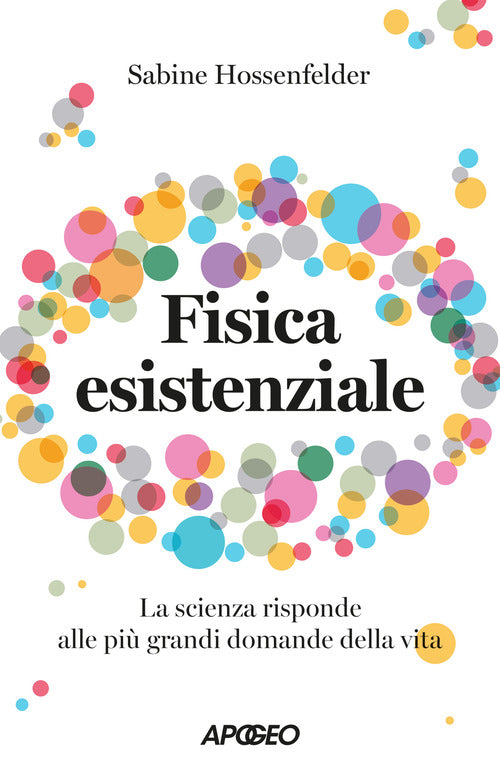 Fisica esistenziale. La scienza risponde alle pi grandi domande della vita