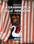 La grammatica delle immagini. Conoscere il linguaggio fotografico