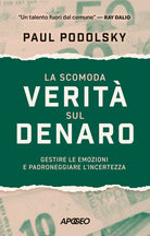 La scomoda verit sul denaro. Gestire le emozioni e padroneggiare l'incertezza