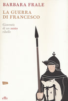 La guerra di Francesco. Giovent di un santo ribelle
