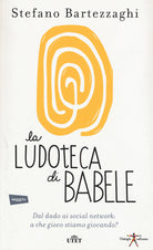La ludoteca di Babele. Dal dado ai social network: a che gioco stiamo giocando?