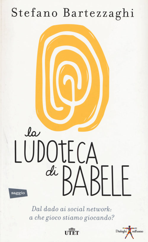 La ludoteca di Babele. Dal dado ai social network: a che gioco stiamo giocando?