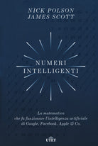 Numeri intelligenti. La matematica che fa funzionare lintelligenza artificiale di Google, Facebook, Apple & Co.