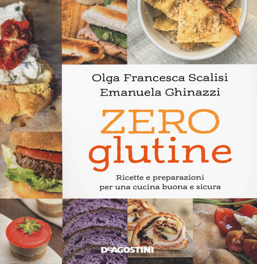 Zero glutine. Ricette e preparazioni per una cucina buona e sicura