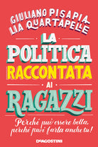 La politica raccontata ai ragazzi. Perch pu essere bella, perch puoi farla anche tu!