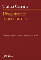 Presbiterio e presbìteri. Vol. 5: Canonici, scolastici, parroci, frati (XII-XIII secolo)