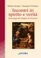 Incontri in spirito e verità. Personaggi del Vangelo di Giovanni