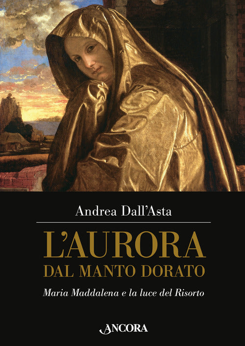 L'aurora dal manto dorato. Maria Maddalena e la luce del Risorto