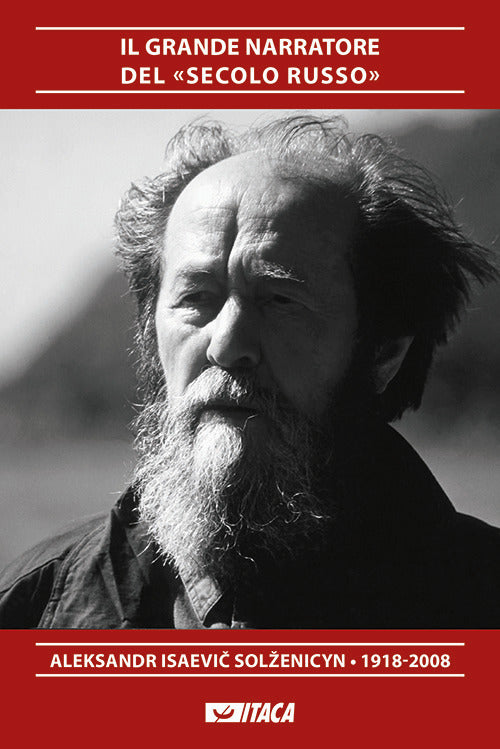 Il grande narratore del «secolo russo». Aleksandr Isaevič Solženicyn 1918-2008