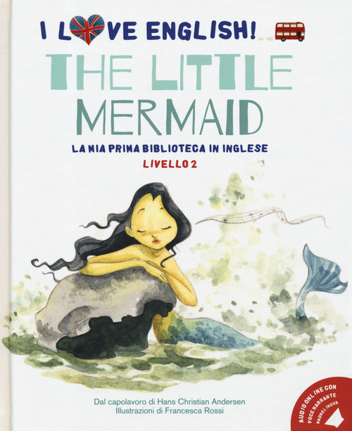 The little mermaid dal capolavoro di Hans Christian Andersen. Livello 2. Ediz. italiana e inglese