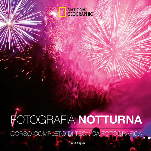 Fotografia notturna. Corso completo di tecnica fotografica