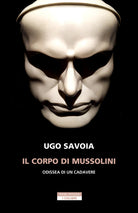 Il corpo di Mussolini. Odissea di un cadavere