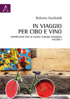 In viaggio per cibo e vino. Vol. 1: Opportunità per un nuovo turismo integrato