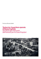 Testaccio, il quartiere operaio di Roma Capitale dal 1870 agli interventi dell'Istituto per le Case Popolari