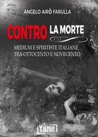 Contro la morte. Medium e spiritiste italiane tra Ottocento e Novecento