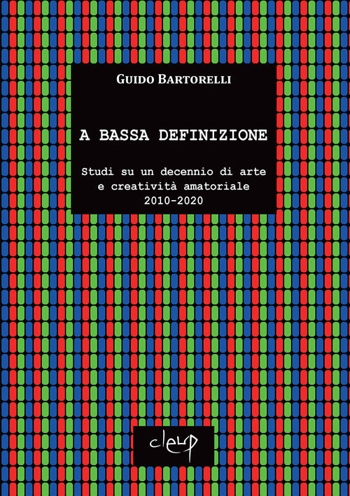 A bassa definizione. Studi su un decennio di arte e creativit amatoriale (2010-2020)