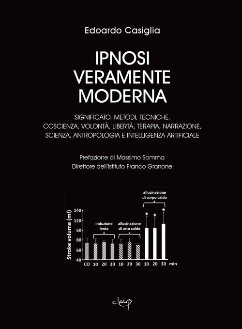 Ipnosi veramente moderna. Significato, metodi, tecniche, coscienza, volont, libert, terapia, narrazione, scienza, antropologia e intelligenza artificiale