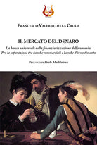Il mercato del denaro. La banca universale nella finanziarizzazione dell’economia. Per la separazione tra banche commerciali e banche d’investimento
