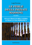 Sulle tracce dell'anima lungo la Via Iniziatica. Vol. 1: Le perle degli iniziati massoni