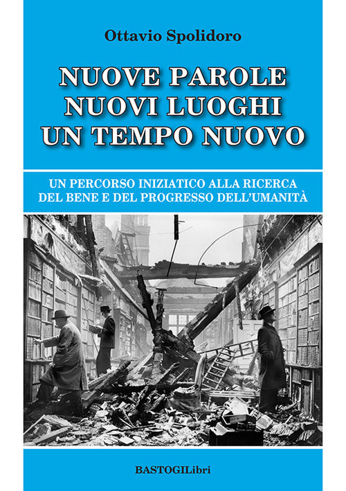 Nuove parole nuovi luoghi un tempo nuovo. Un percorso iniziatico alla ricerca del bene e del progresso dell'umanit