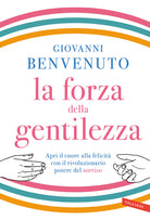 La forza della gentilezza. Apri il cuore alla felicità con il rivoluzionario potere del sorriso