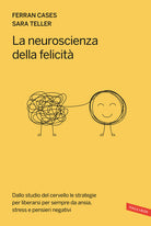 La neuroscienza della felicit. Dallo studio del cervello le strategie per liberarsi per sempre da ansia, stress e pensieri negativi