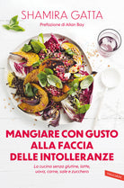 Mangiare con gusto alla faccia delle intolleranze. La cucina senza glutine, latte, uova, carne, sale e zucchero. Mangiare bene e goloso in barba a tutte le intolleranze, allergie e quant’altro