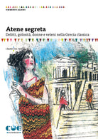 Atene segreta. Delitti, golosit, donne e veleni nella Grecia classica