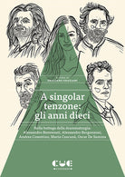 A singolar tenzone: gli anni dieci. Nella bottega della drammaturgia: Alessandro Benvenuti, Alessandro Bergonzoni, Andrea Cosentino, Marta Cuscun, Oscar De Summa
