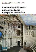 L'Olimpico di Vicenza: un teatro e la sua perpetua memoria