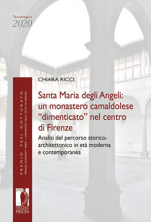 Santa Maria degli Angeli: un monastero camaldolese dimenticato nel centro di Firenze. Analisi del percorso storico-architettonico in et moderna e contemporanea