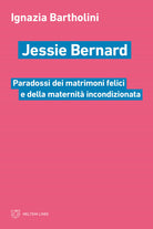Jessie Bernard. Paradossi dei matrimoni felici e della maternit incondizionata