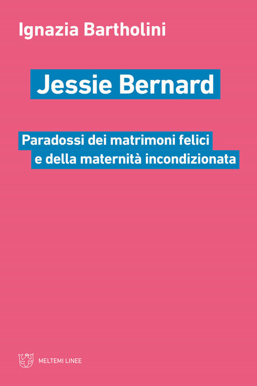 Jessie Bernard. Paradossi dei matrimoni felici e della maternit incondizionata
