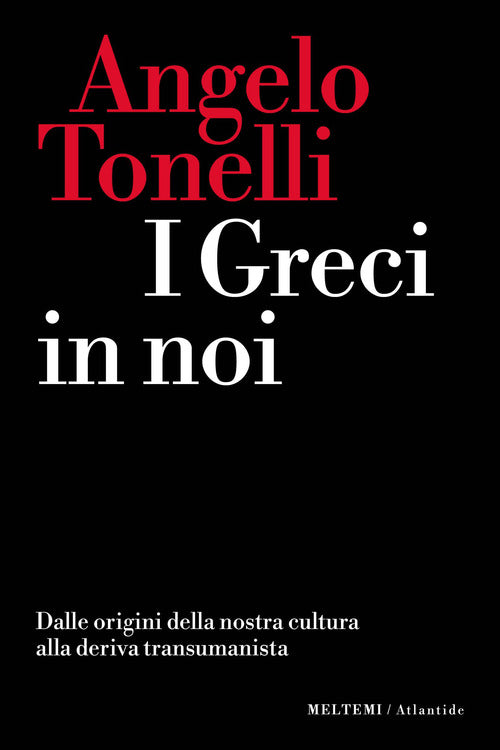 I greci in noi. Dalle origini della nostra cultura alla deriva transumanista