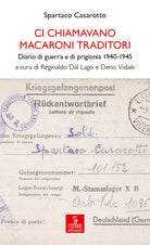 Ci chiamavano macaroni traditori. Diario di guerra e di prigionia 1940-1945