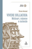 Vivere sull'acqua. Molinari, msene e molende