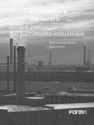 Architetture del lavoro. Citt e paesaggi del patrimonio industriale