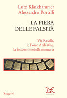 La fiera delle falsit. Via Rasella, le Fosse Ardeatine, la distorsione della memoria